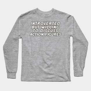 Introverted but Willing to Discuss Action Figures Long Sleeve T-Shirt